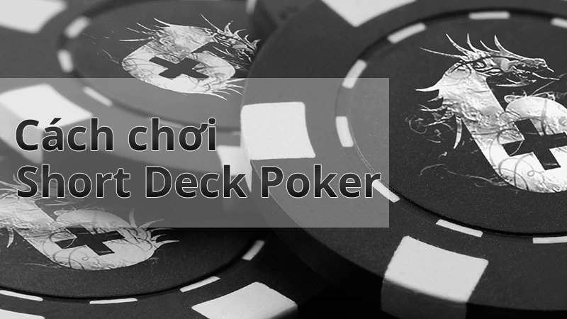 Poker bộ bài ngắn là gì? - Hướng dẫn chi tiết cách chơi