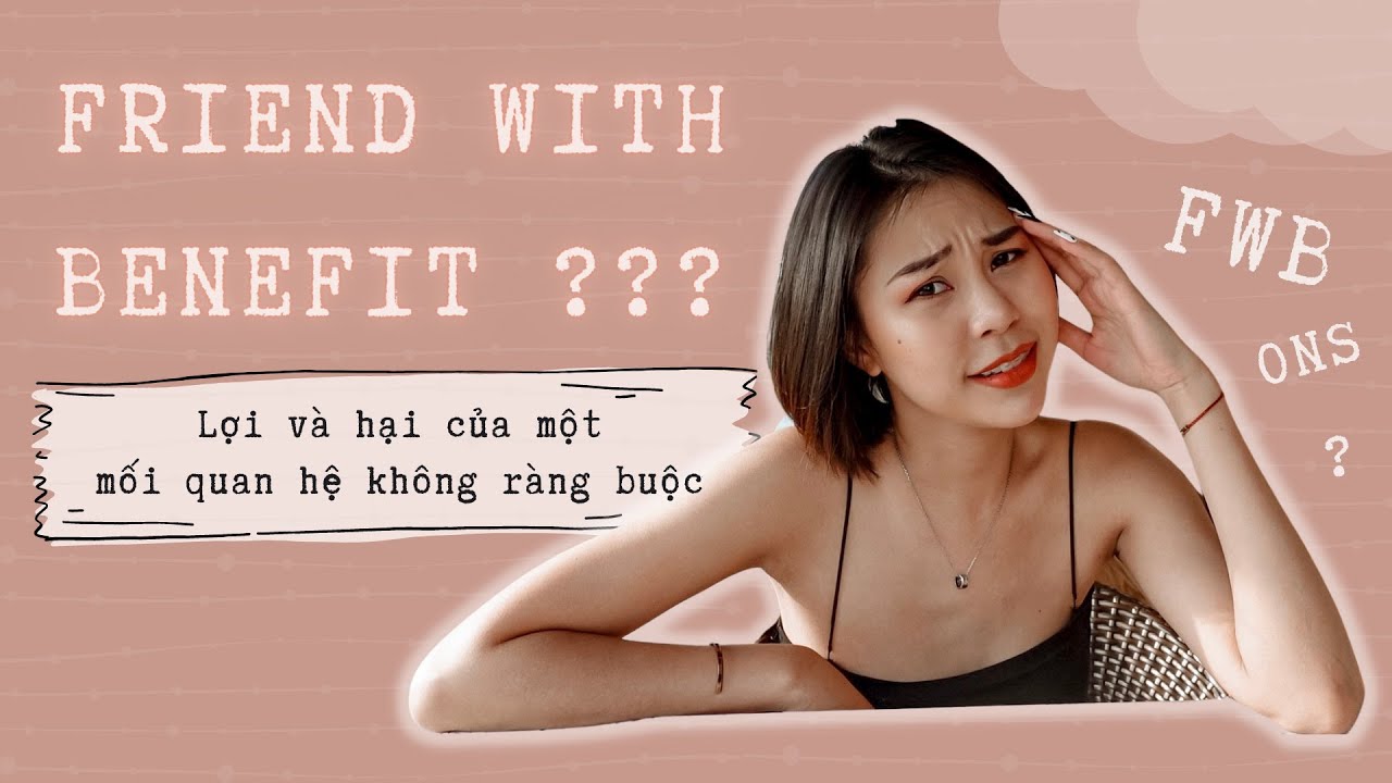 Friend With Benefit (FwB) - Lợi Và Hại Của Một Mối Quan Hệ Không Rằng Buộc | LML Story