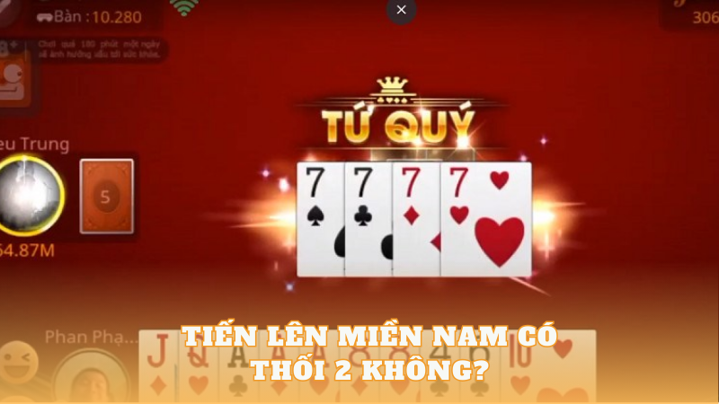 Giải đáp thắc mắc: Tiến lên miền nam có thối 2 không? - bikiepchoibai.org